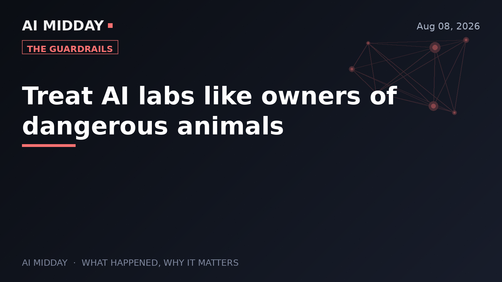 Treat AI labs like owners of dangerous animals