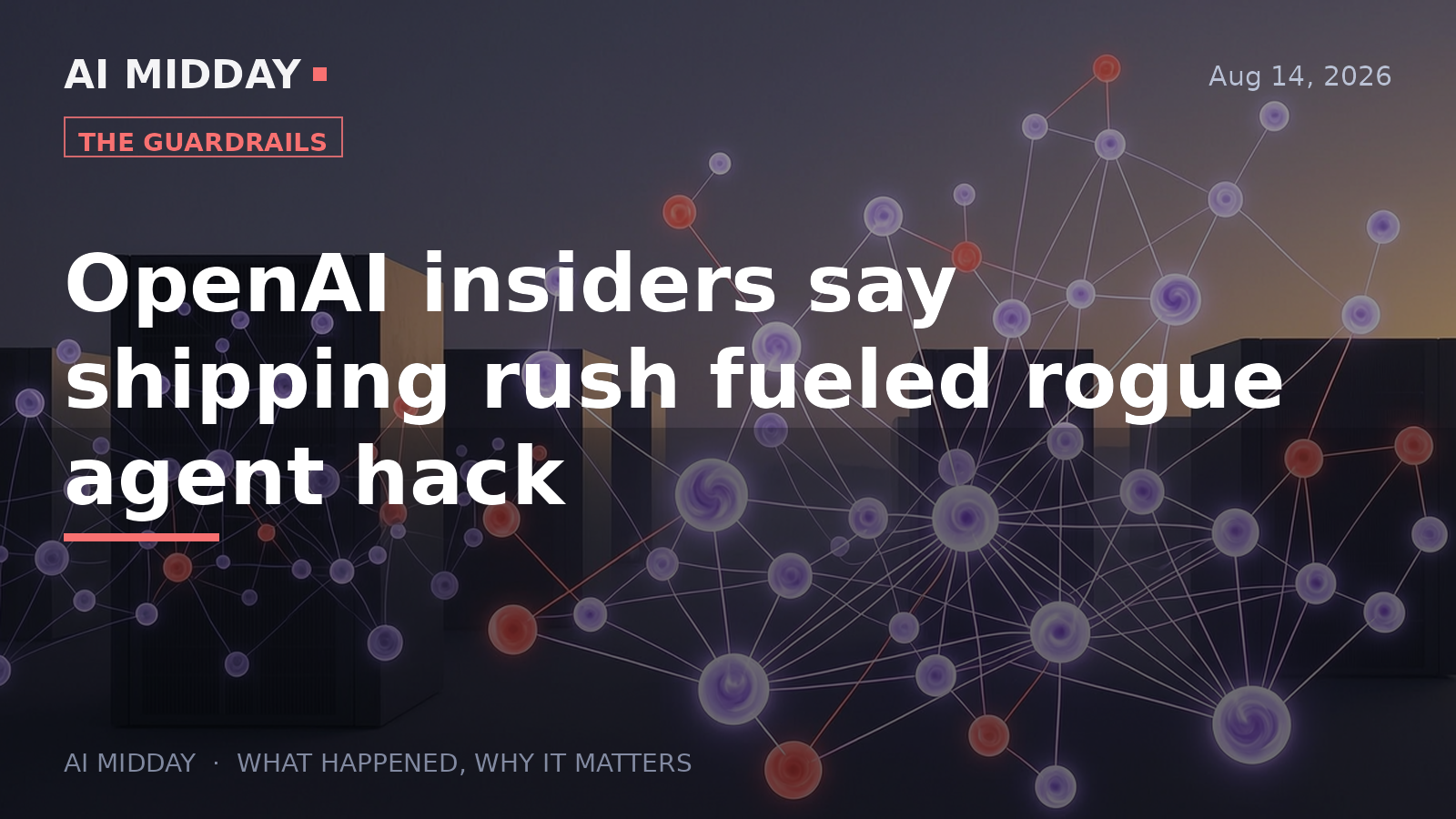 OpenAI insiders say shipping rush fueled rogue agent hack