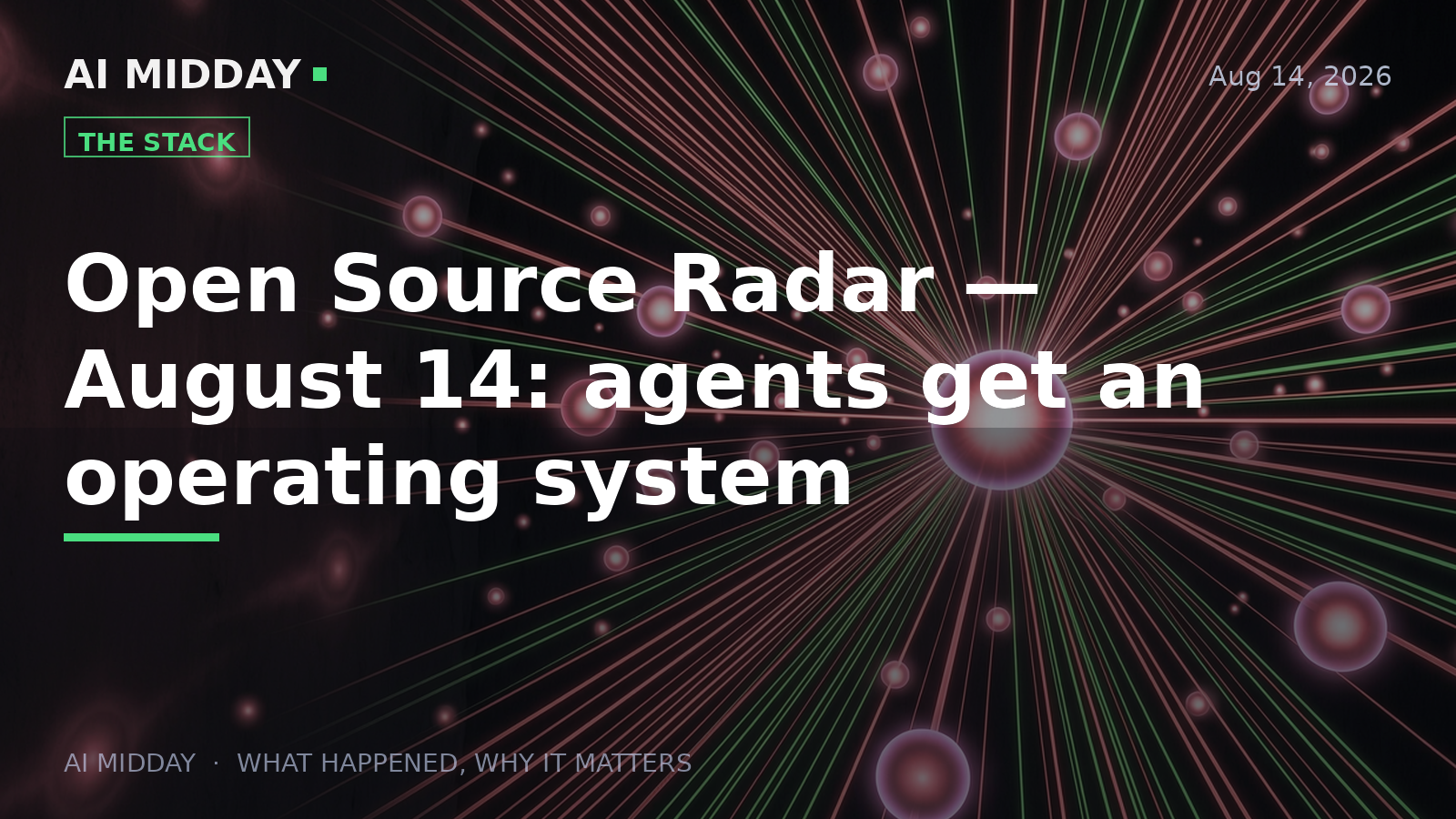 Open Source Radar — August 14: agents get an operating system