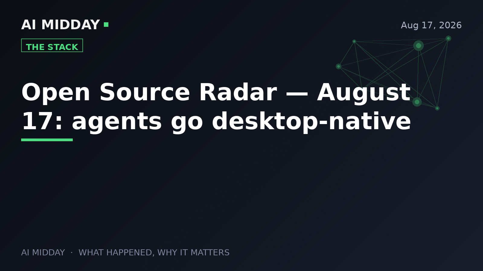 Open Source Radar — August 17: agents go desktop-native