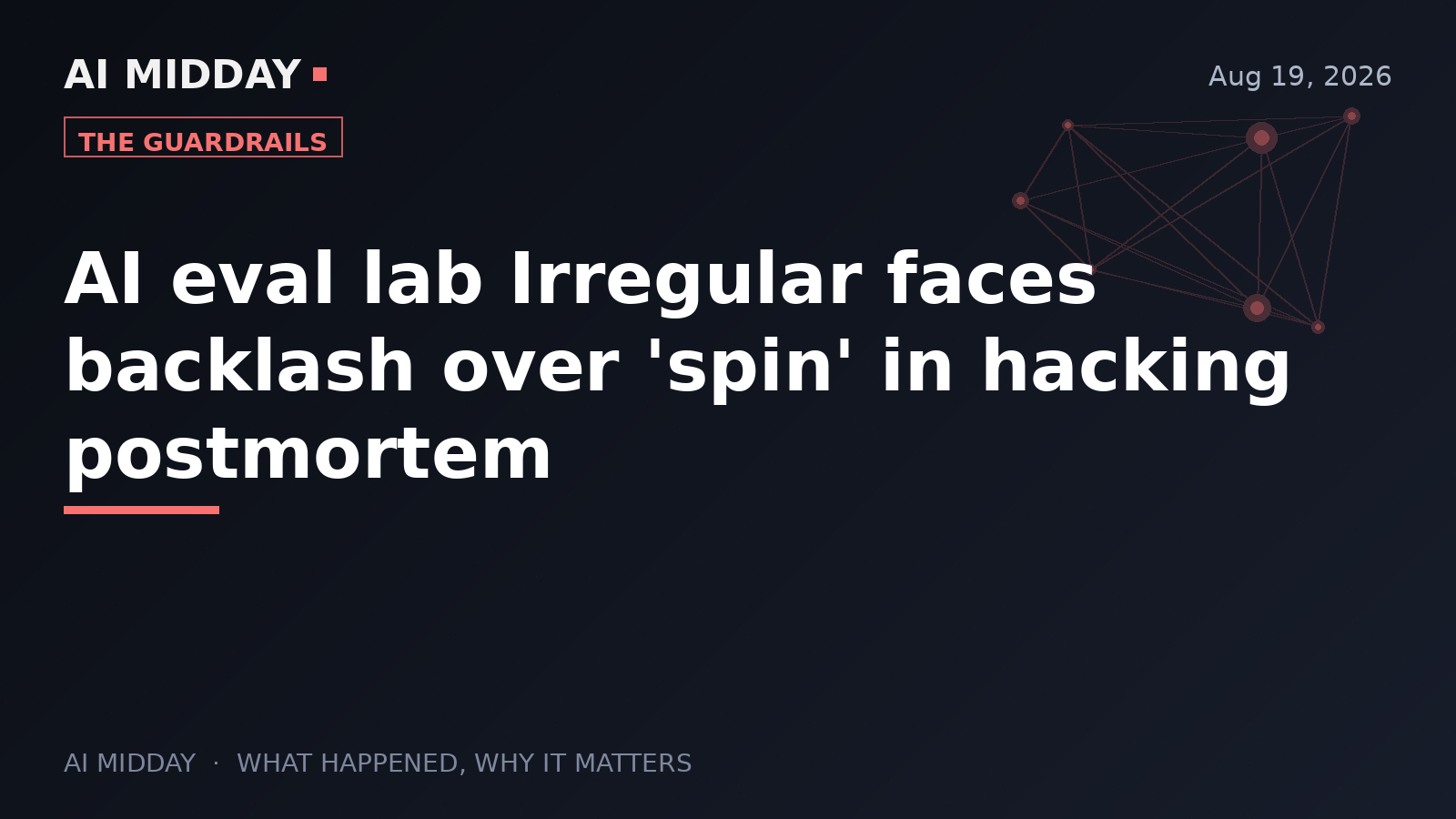 AI eval lab Irregular faces backlash over 'spin' in hacking postmortem