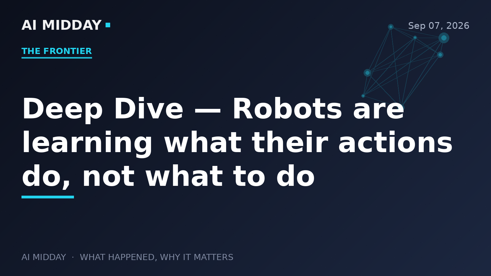 Deep Dive — Robots are learning what their actions do, not what to do