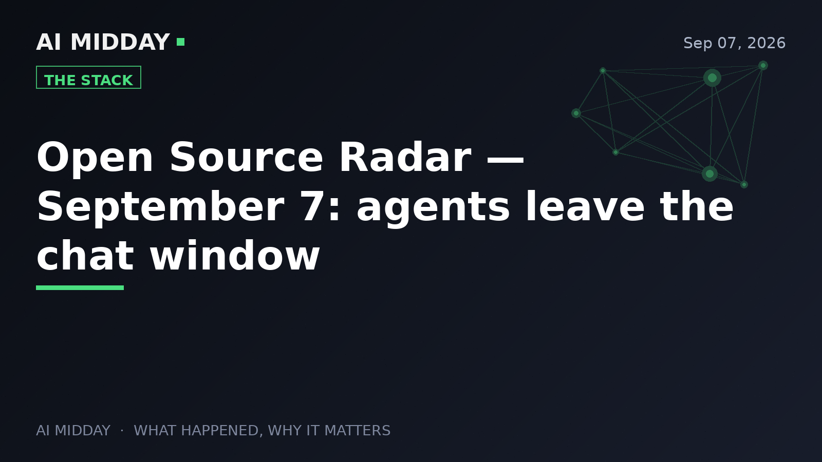 Open Source Radar — September 7: agents leave the chat window