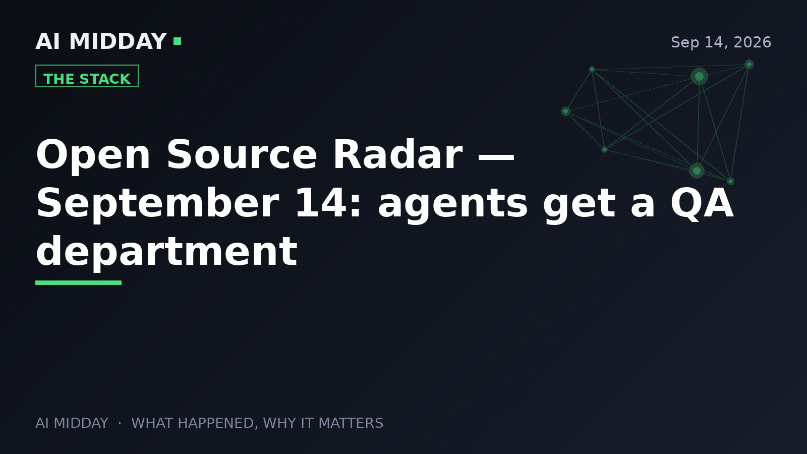 Open Source Radar — September 14: agents get a QA department