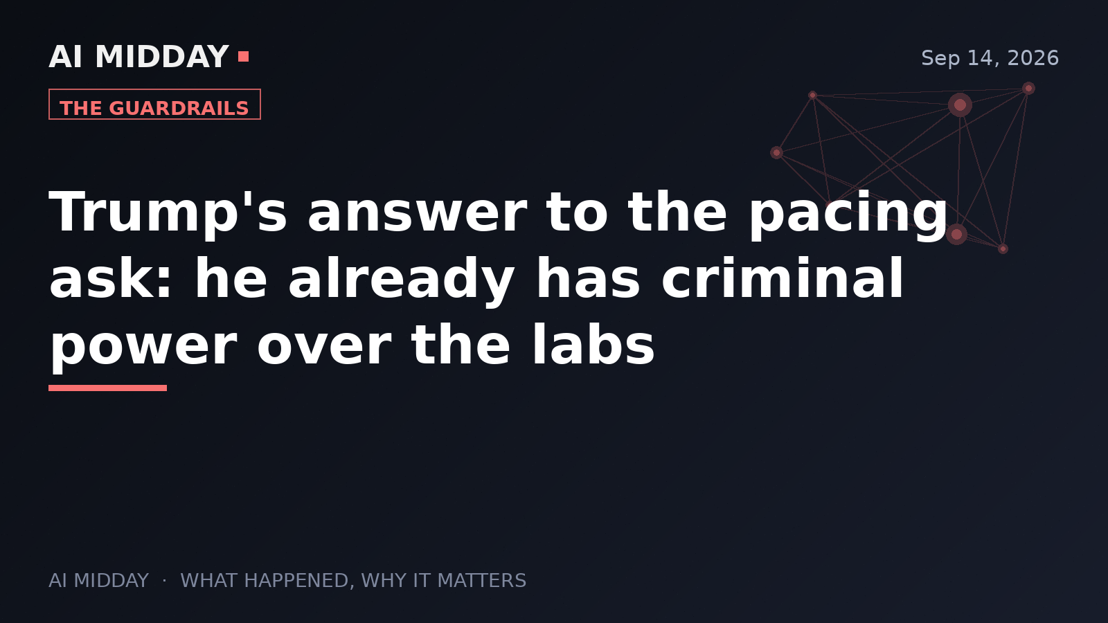 Trump's answer to the pacing ask: he already has criminal power over the labs