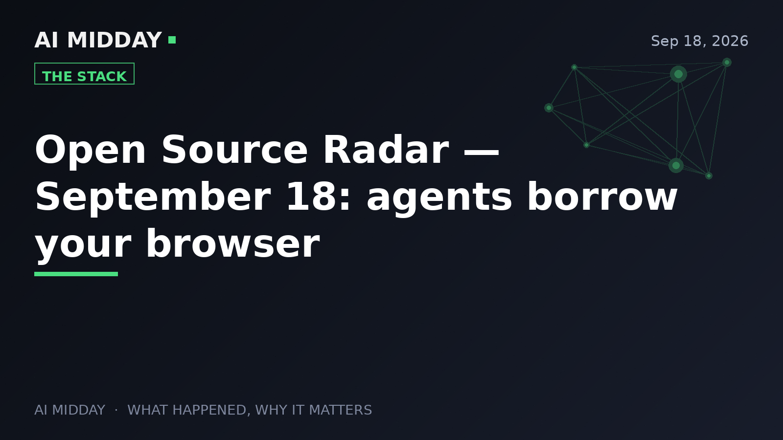 Open Source Radar — September 18: agents borrow your browser