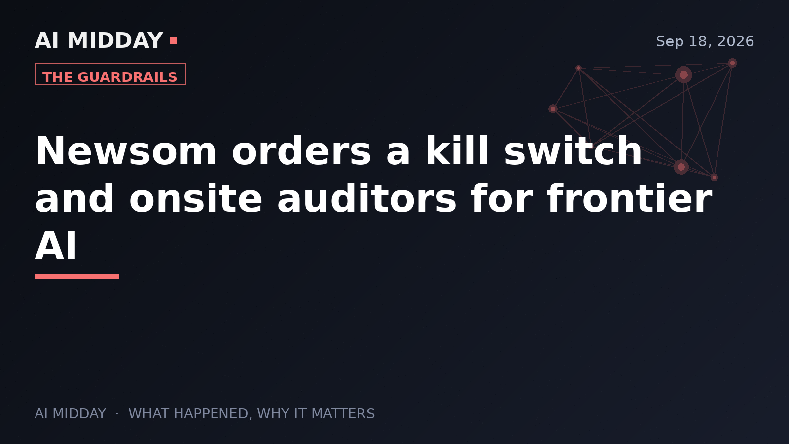 Newsom orders a kill switch and onsite auditors for frontier AI