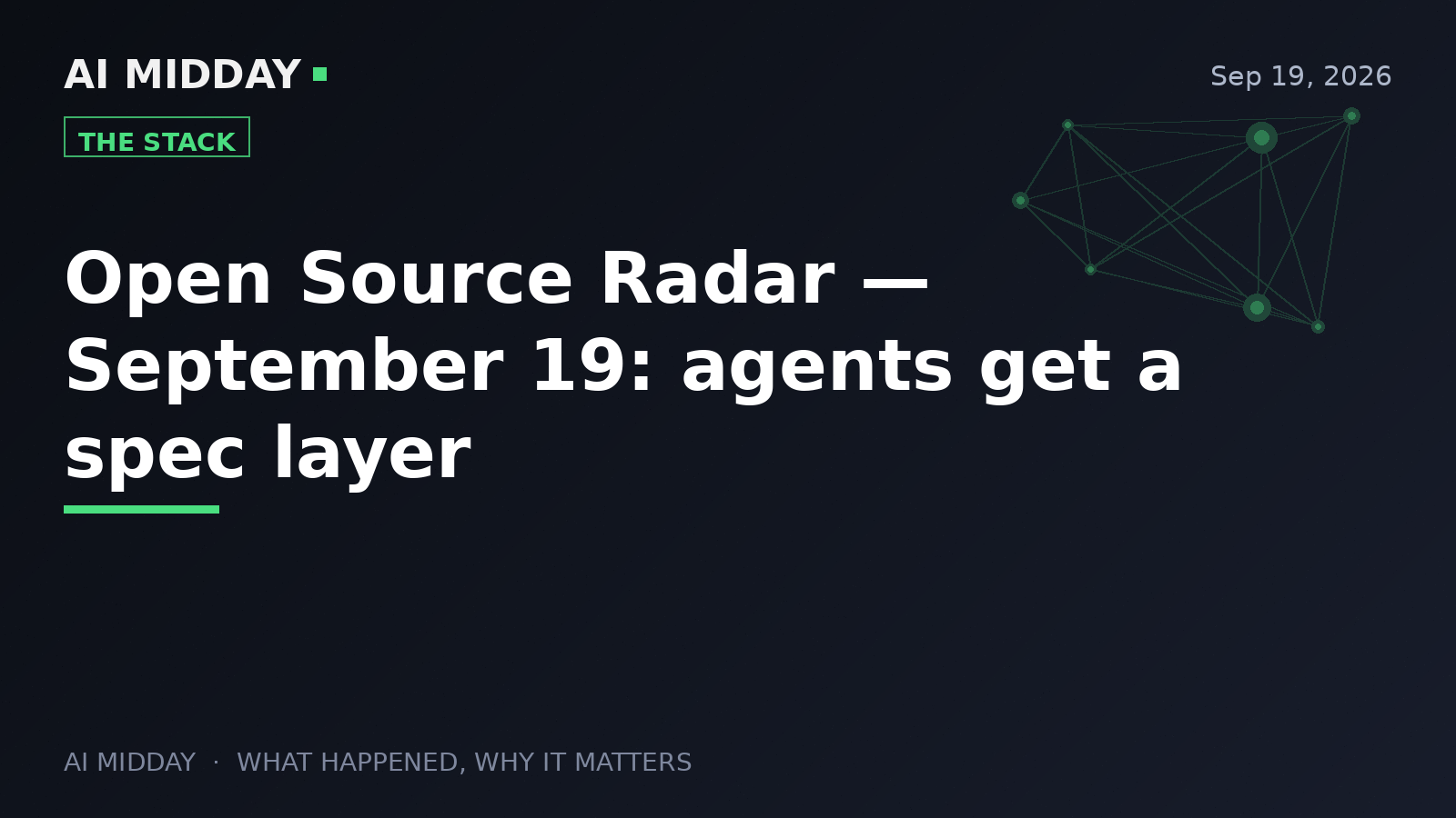 Open Source Radar — September 19: agents get a spec layer