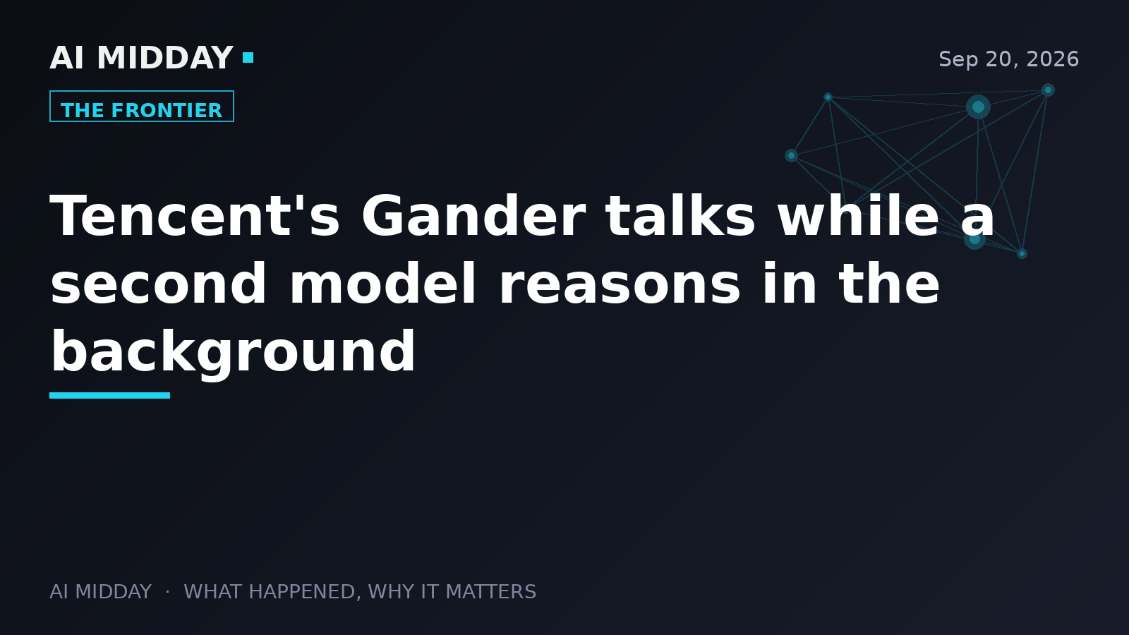 Tencent's Gander talks while a second model reasons in the background