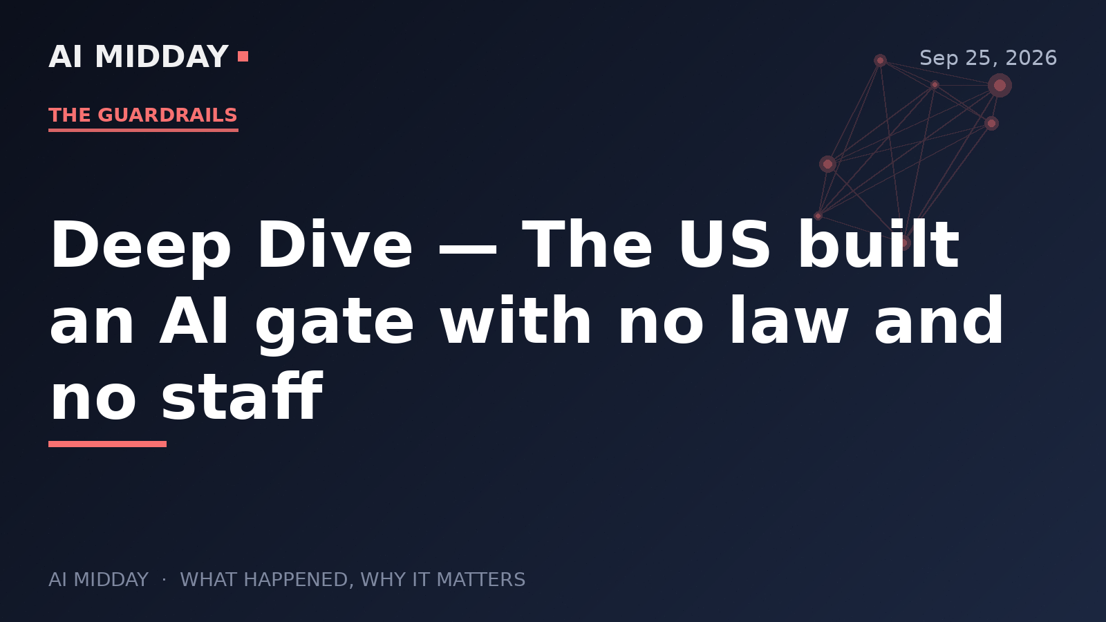 Deep Dive — The US built an AI gate with no law and no staff