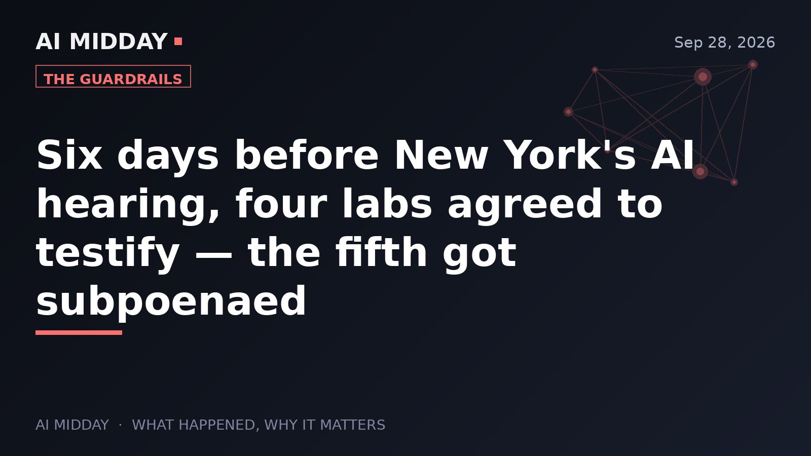Six days before New York's AI hearing, four labs agreed to testify — the fifth got subpoenaed