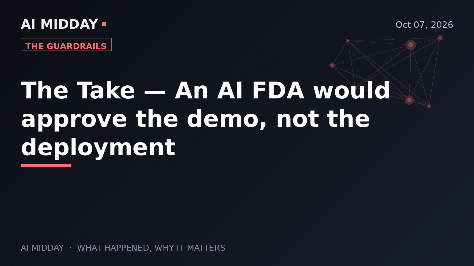 The Take — An AI FDA would approve the demo, not the deployment