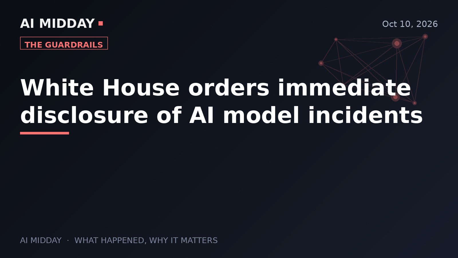 White House orders immediate disclosure of AI model incidents
