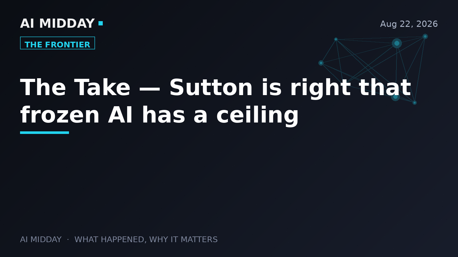 The Take — Sutton is right that frozen AI has a ceiling