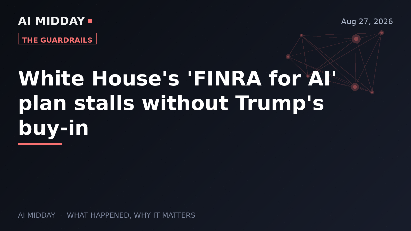 White House's 'FINRA for AI' plan stalls without Trump's buy-in