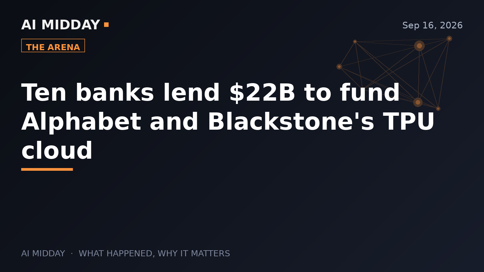 Ten banks lend $22B to fund Alphabet and Blackstone's TPU cloud