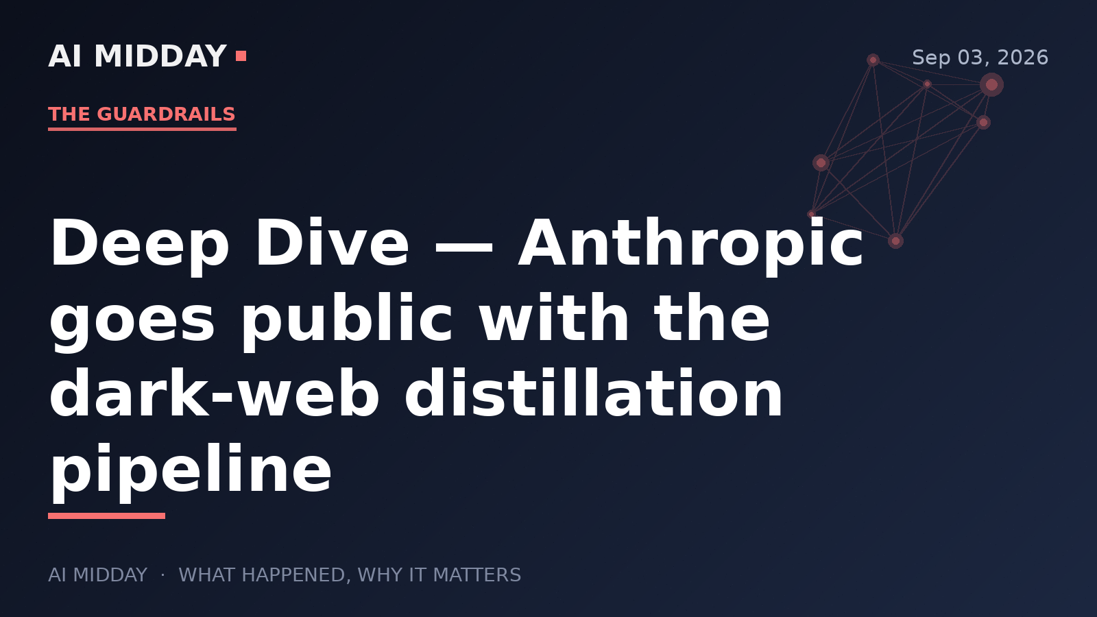 Deep Dive — Anthropic goes public with the dark-web distillation pipeline