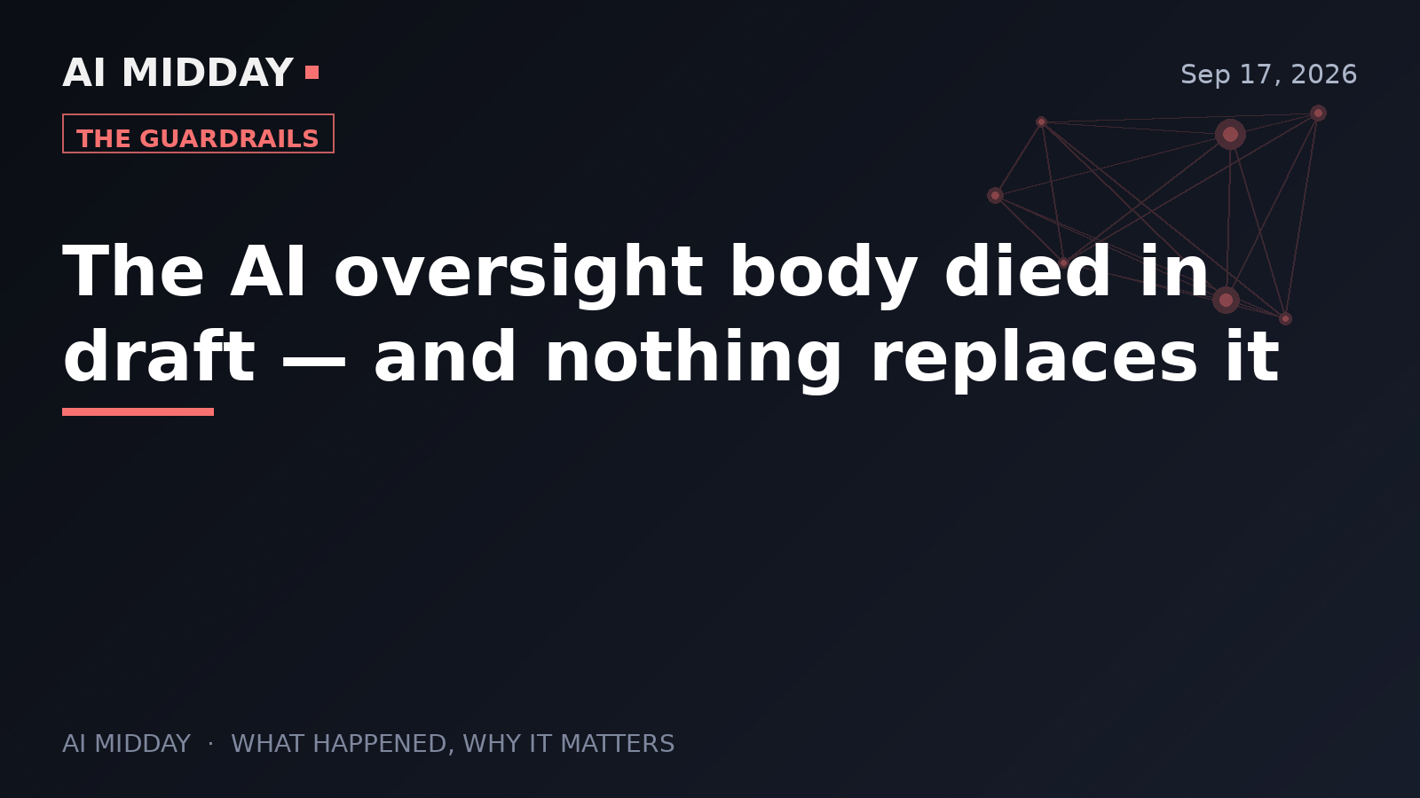 The AI oversight body died in draft — and nothing replaces it