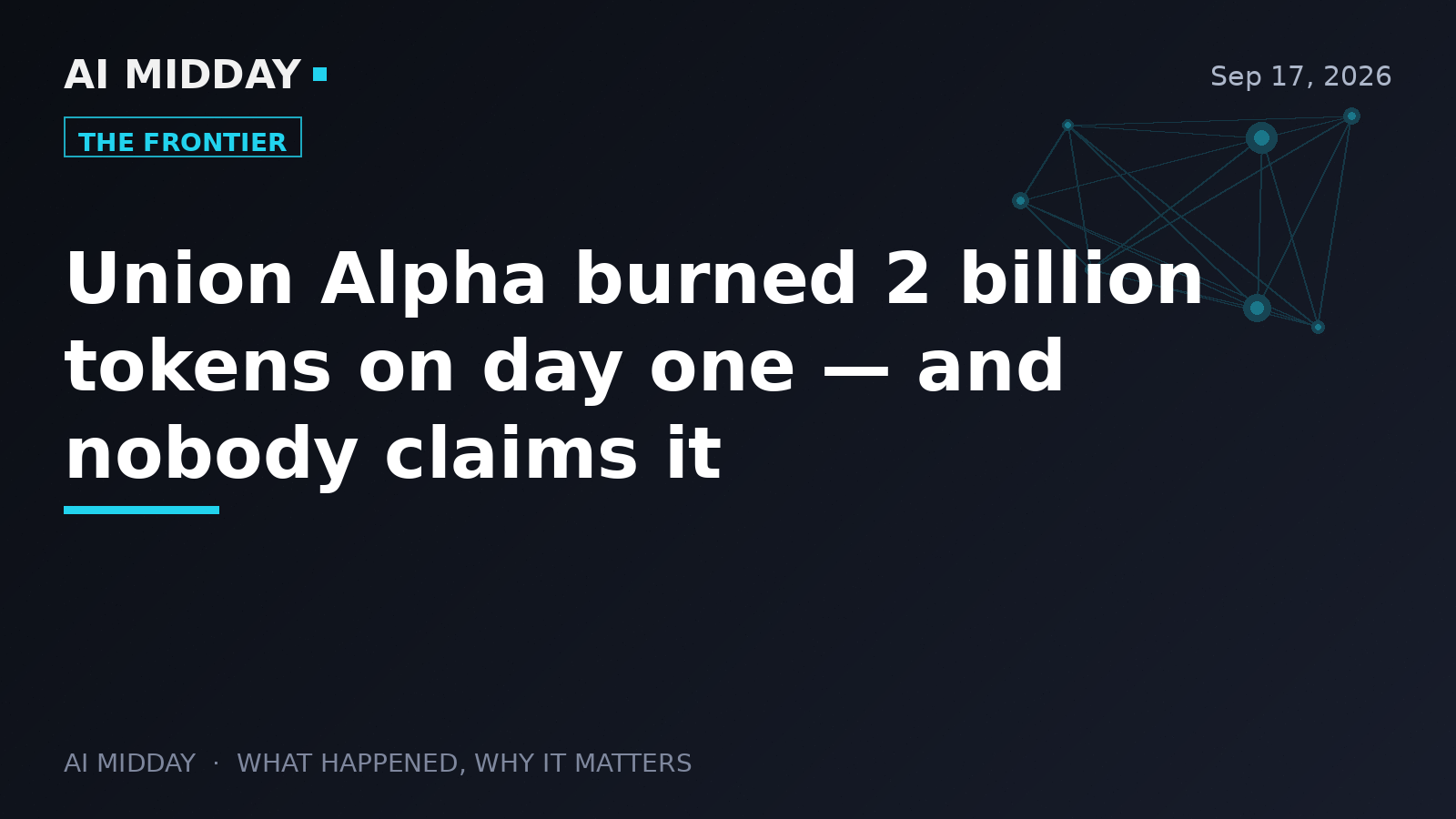 Union Alpha burned 2 billion tokens on day one — and nobody claims it