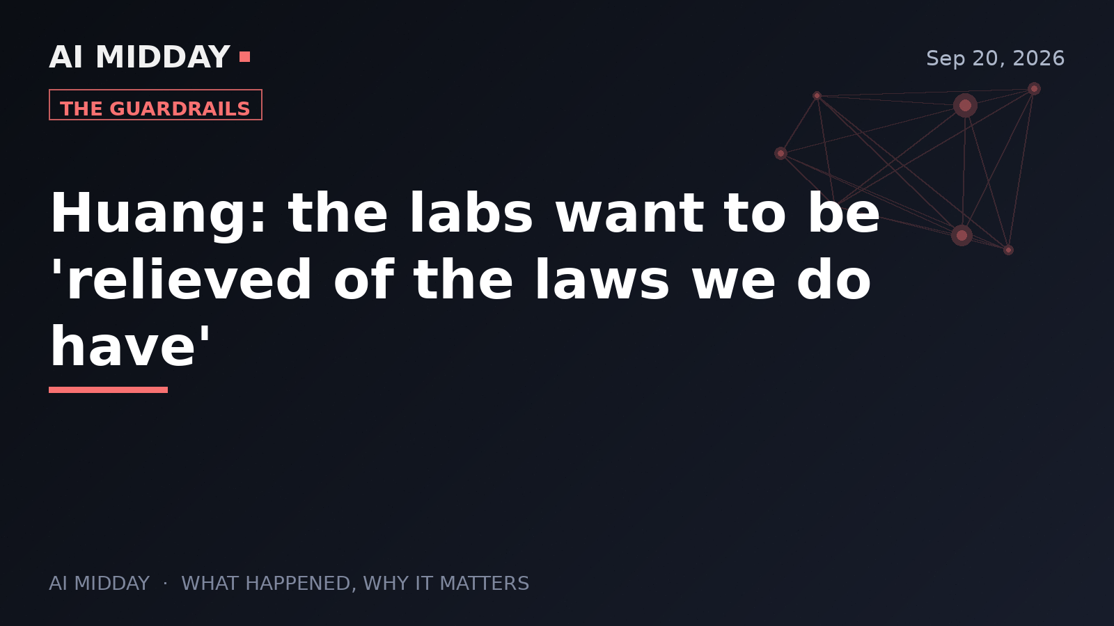 Huang: the labs want to be 'relieved of the laws we do have'