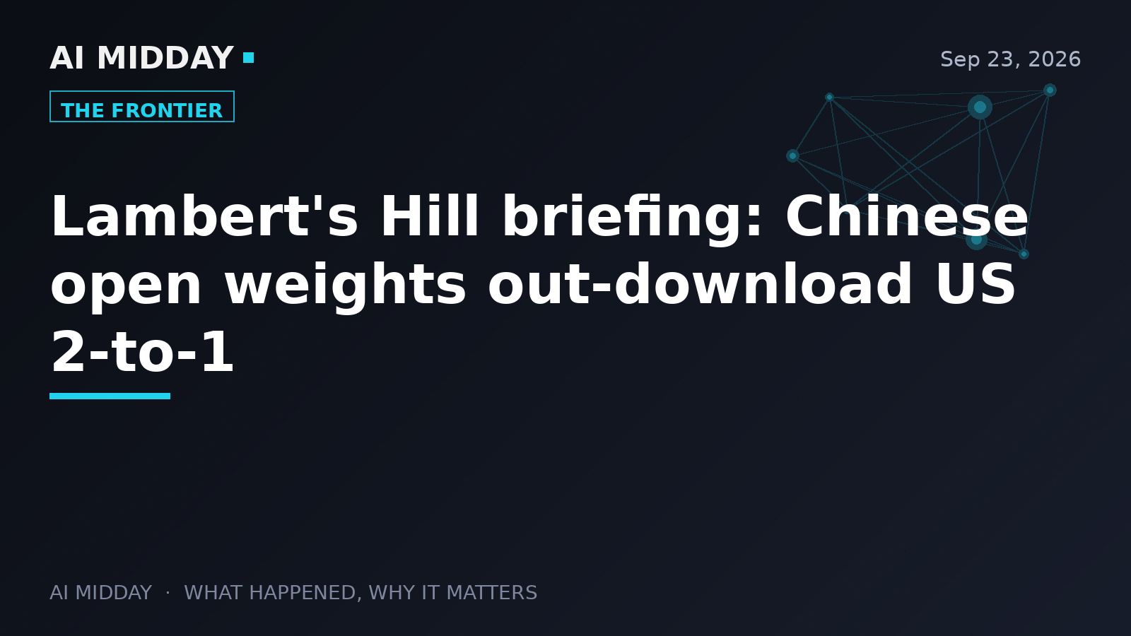 Lambert's Hill briefing: Chinese open weights out-download US 2-to-1