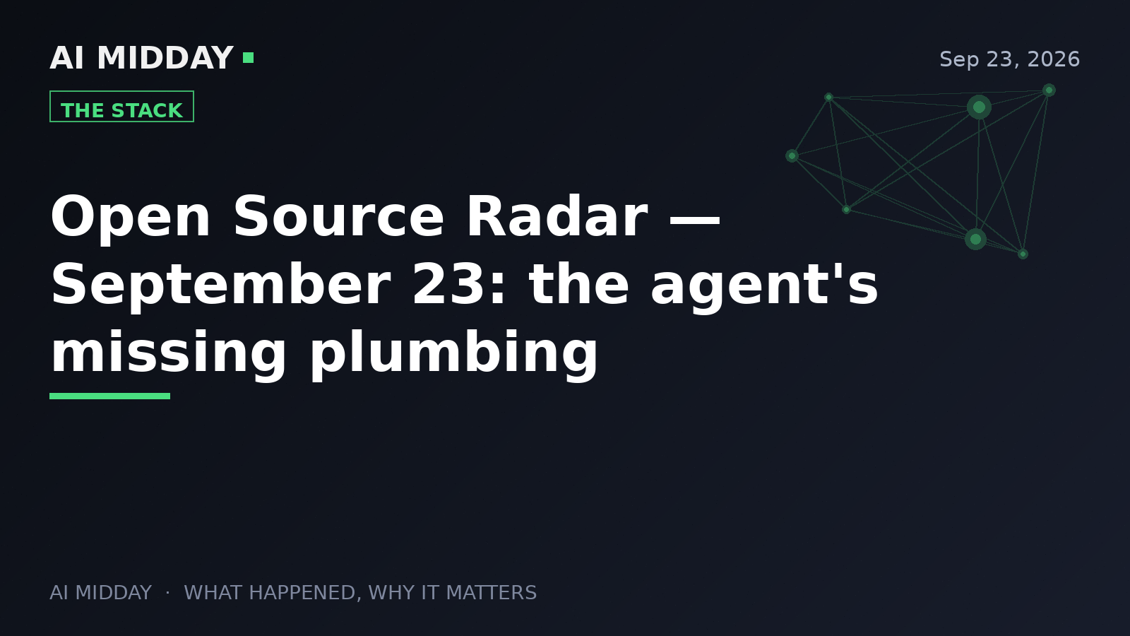 Open Source Radar — September 23: the agent's missing plumbing