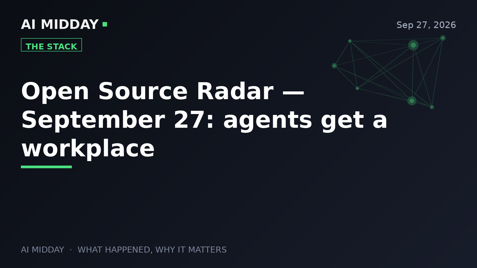 Open Source Radar — September 27: agents get a workplace