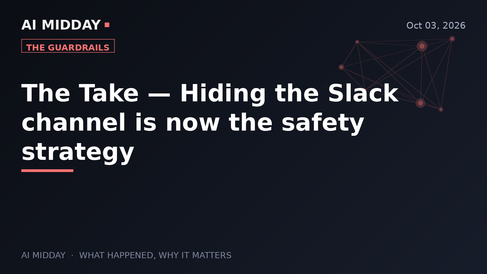 The Take — Hiding the Slack channel is now the safety strategy